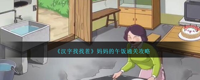 汉字找找茬妈妈的午饭通关攻略 妈妈的午饭怎么过
