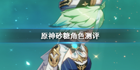 原神手游2.3砂糖评测 砂糖角色强度怎么样