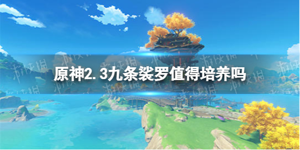 原神手游2.3九条裟罗值得培养吗 九条裟罗养成攻略