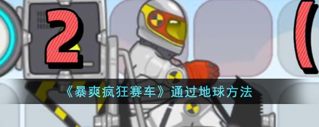 暴爽疯狂赛车通过地球方法攻略 怎么通过地球