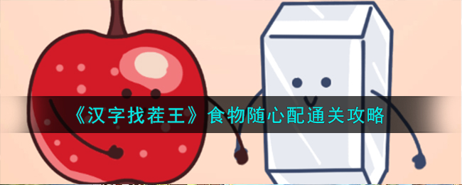 汉字找茬王食物随心配通关攻略 食物随心配怎么通关