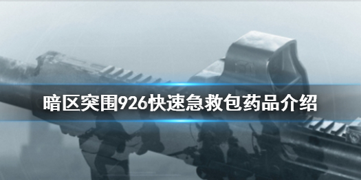 暗区突围快速急救包怎么样 926快速急救包药品介绍