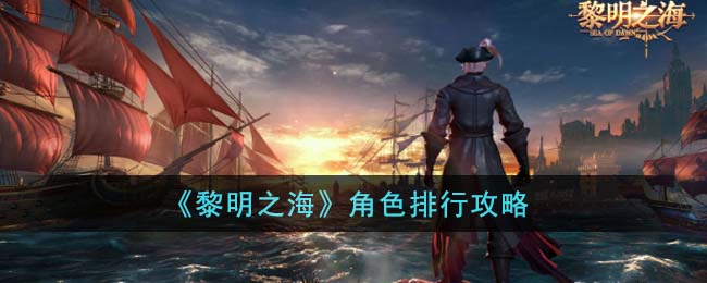 黎明之海角色排行攻略 黎明之海角色哪个厉害
