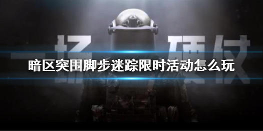 暗区突围脚步迷踪活动上线 脚步迷踪限时活动怎么玩