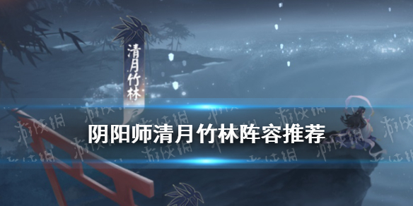 阴阳师清月竹林十层阵容推荐 真实之羽清月竹林怎么打