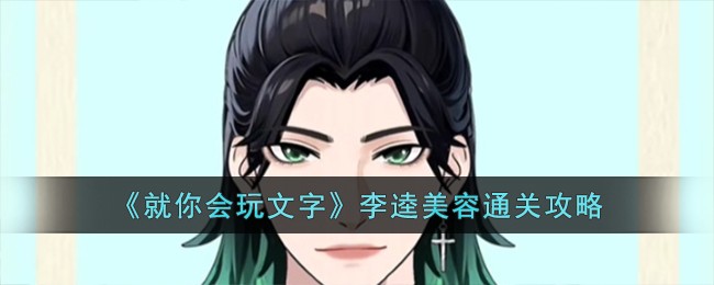 就你会玩文字李逵美容通关方法攻略一览(图文)