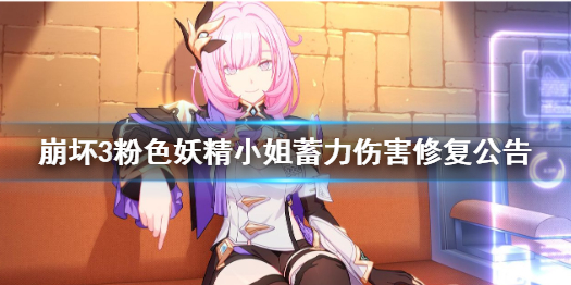 崩坏3爱莉希雅蓄力没伤害是怎么回事 粉色妖精小姐蓄力伤害修复公告