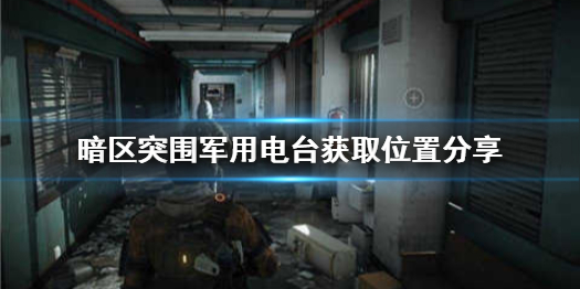 暗区突围军用电台在哪里 军用电台获取位置分享