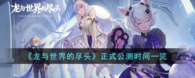 龙与世界的尽头正式公测时间一览