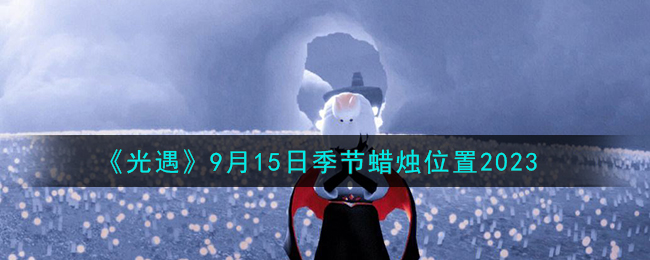 光遇9月15日季节蜡烛位置图文详情一览2023
