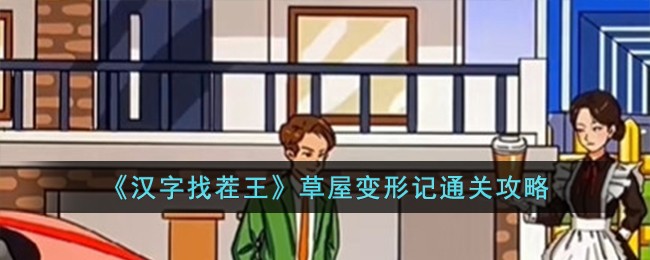 汉字找茬王草屋变形记通关方法攻略一览