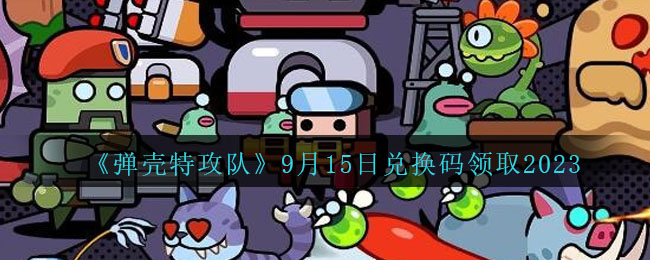 弹壳特攻队9月15日礼包兑换码分享领取2023