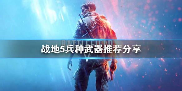 战地5兵种武器选择什么好?