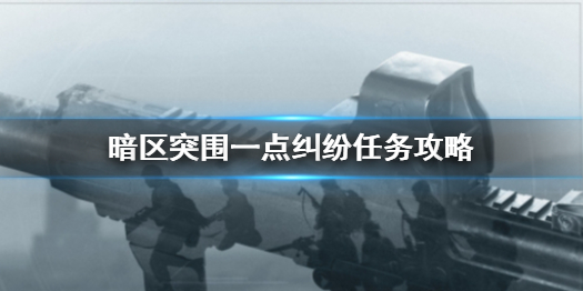 暗区突围一点纠纷任务怎么做 一点纠纷任务攻略