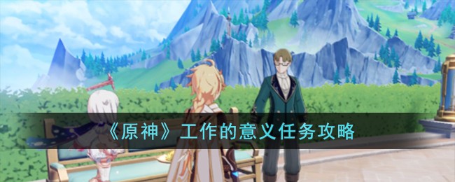 原神工作的意义任务攻略 工作的意义任务怎么做