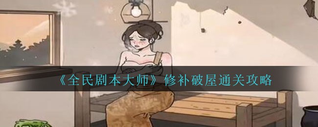 全民剧本大师修补破屋通关方法攻略一览