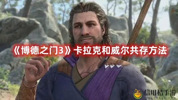 博德之门3卡拉克和威尔共存方法攻略一览