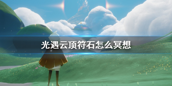 光遇云顶符石怎么冥想 云顶浮石冥想方法