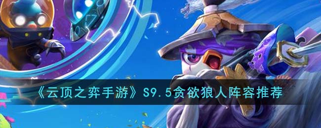 云顶之弈S9.5贪欲狼人阵容搭配攻略图文推荐