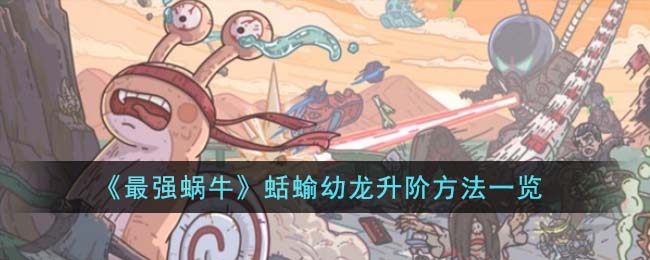 最强蜗牛蛞蝓幼龙升阶方法攻略图文一览