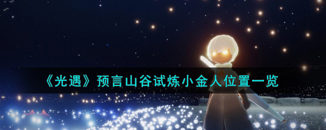 光遇预言山谷试炼小金人位置图文一览