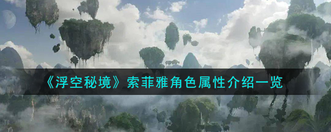 浮空秘境索菲雅角色属性图文介绍一览