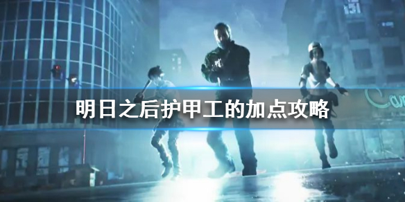 明日之后护甲工怎么玩 明日之后护甲工的加点攻略