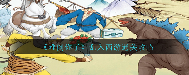 难倒你了乱入西游通关方法攻略图文一览