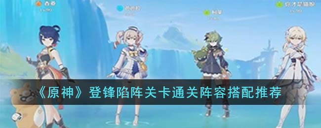 原神登锋陷阵关卡通关阵容搭配攻略推荐