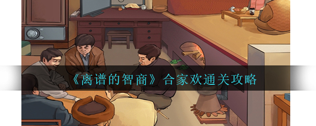 离谱的智商合家欢通关方法攻略图文一览