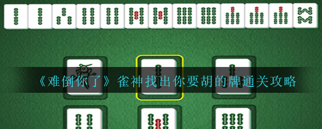 难倒你了雀神找出你要胡的牌通关方法攻略一览