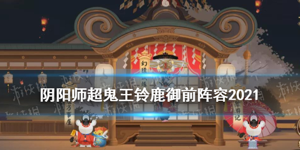 阴阳师超鬼王铃鹿御前阵容推荐 铃鹿御前超鬼王怎么打2021