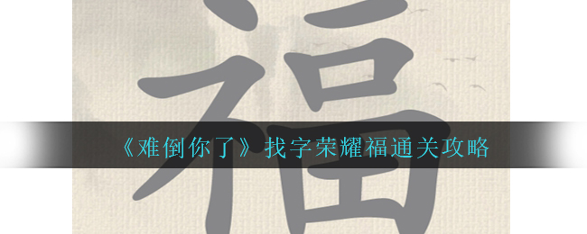 难倒你了找字荣耀福通关方法攻略一览