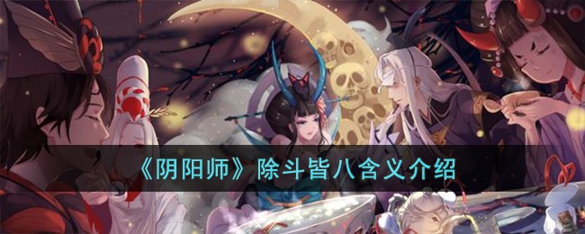 阴阳师除斗皆八含义介绍 除斗皆八含义是什么