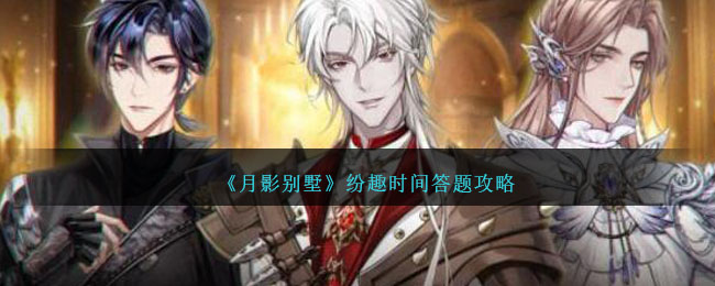 月影别墅纷趣时间题目答案是什么 纷趣时间答题攻略