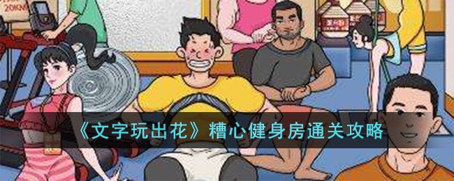 文字玩出花糟心健身房通关方法攻略一览