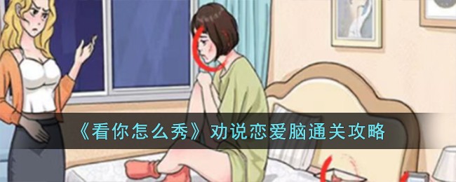 看你怎么秀劝说恋爱脑通关方法攻略一览