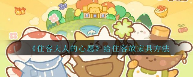 住客大人的心愿给住客放家具方法攻略一览
