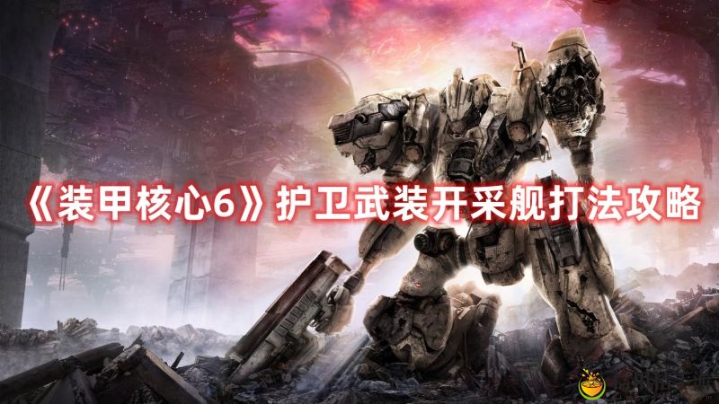 装甲核心6护卫武装开采舰打法攻略一览