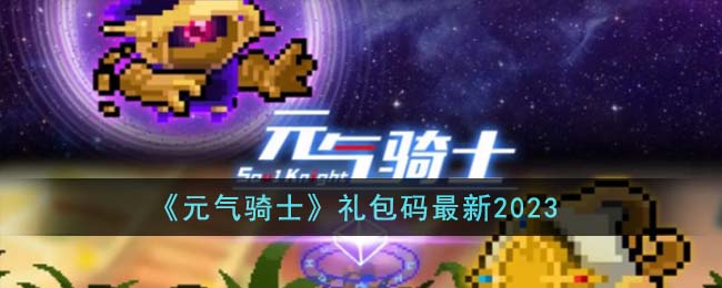 元气骑士礼包码最新2023 元气骑士礼包码有哪些