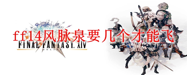 最终幻想14风脉泉要飞行能力介绍 ff14风脉泉要几个才能飞