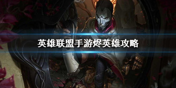 英雄联盟手游烬英雄攻略 烬打法技巧分享