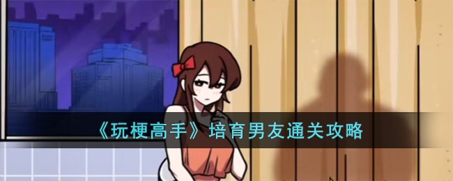 玩梗高手培育男友通关攻略 培育男友怎么过