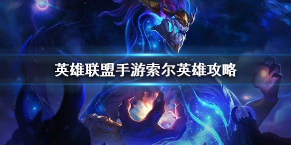 英雄联盟手游索尔英雄攻略 索尔打法技巧分享