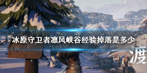 冰原守卫者凛风峡谷掉落是多少 凛风峡谷经验掉落一览