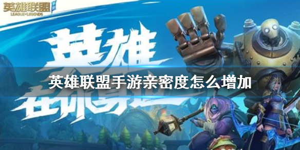 英雄联盟手游亲密度怎么增加 亲密度提升方法