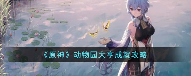 原神动物园大亨成就攻略 动物园大亨成就怎么达成