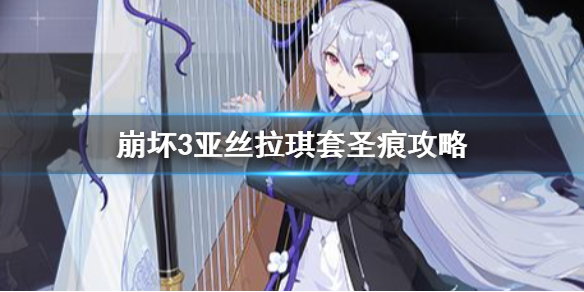 崩坏3亚丝拉琪套怎么样 亚丝拉琪套圣痕攻略