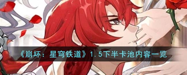 崩坏星穹铁道1.5下半卡池内容详情一览
