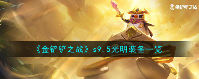金铲铲之战s9.5光明装备一览 s9.5光明装备怎么样